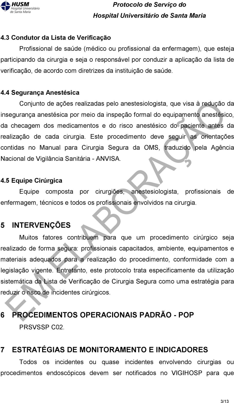 4 Segurança Anestésica Conjunto de ações realizadas pelo anestesiologista, que visa à redução da insegurança anestésica por meio da inspeção formal do equipamento anestésico, da checagem dos