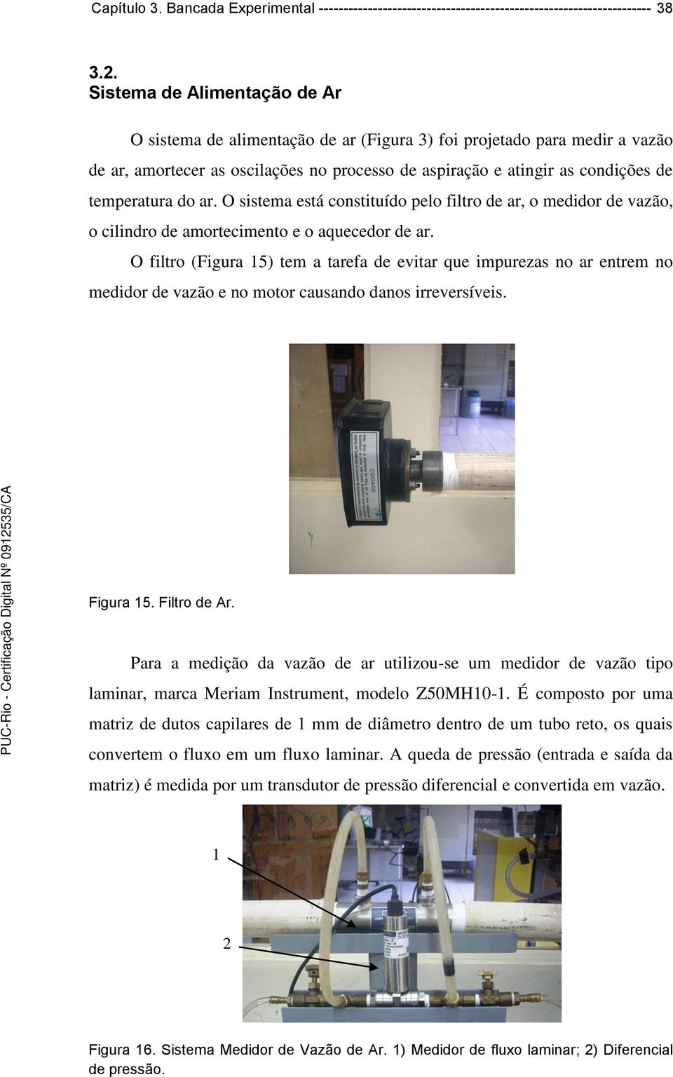 do ar. O sistema está constituído pelo filtro de ar, o medidor de vazão, o cilindro de amortecimento e o aquecedor de ar.