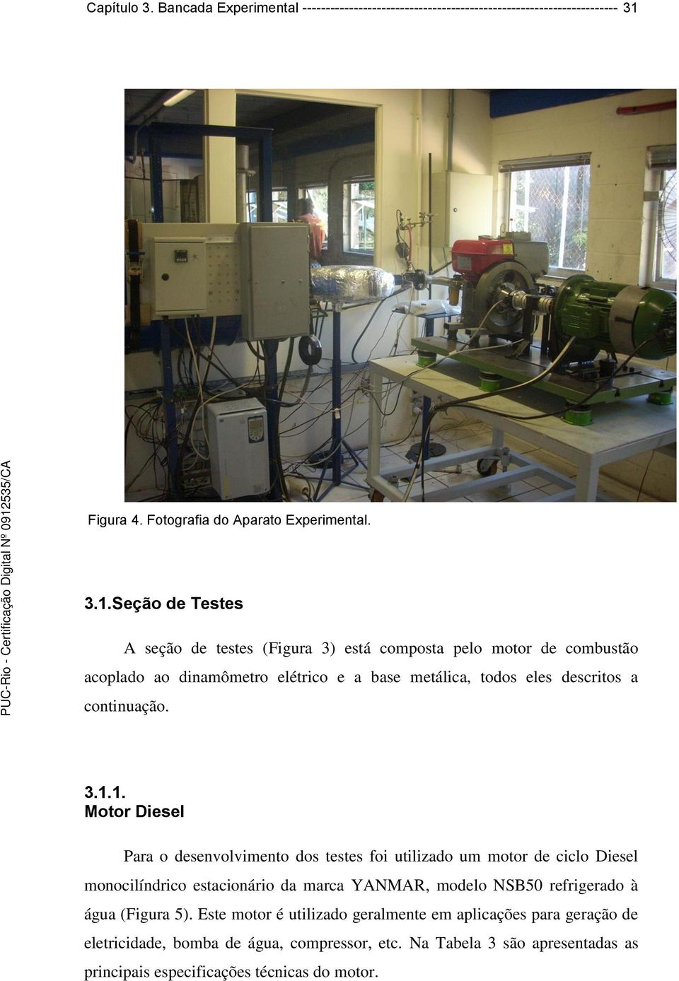 Seção de Testes A seção de testes (Figura 3) está composta pelo motor de combustão acoplado ao dinamômetro elétrico e a base metálica, todos eles descritos a continuação. 3.1.