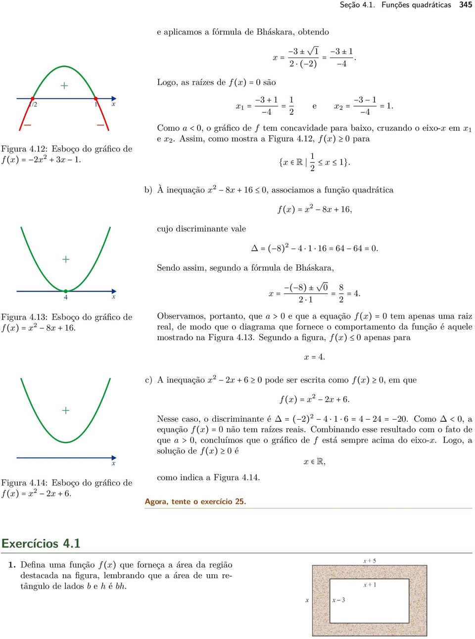 {x R 1 2 x 1}. b) À inequação x 2 8x + 16 0, associamos a função quadrática cujo discriminante vale f(x) = x 2 8x + 16, = ( 8) 2 4 1 16 = 64 64 = 0.