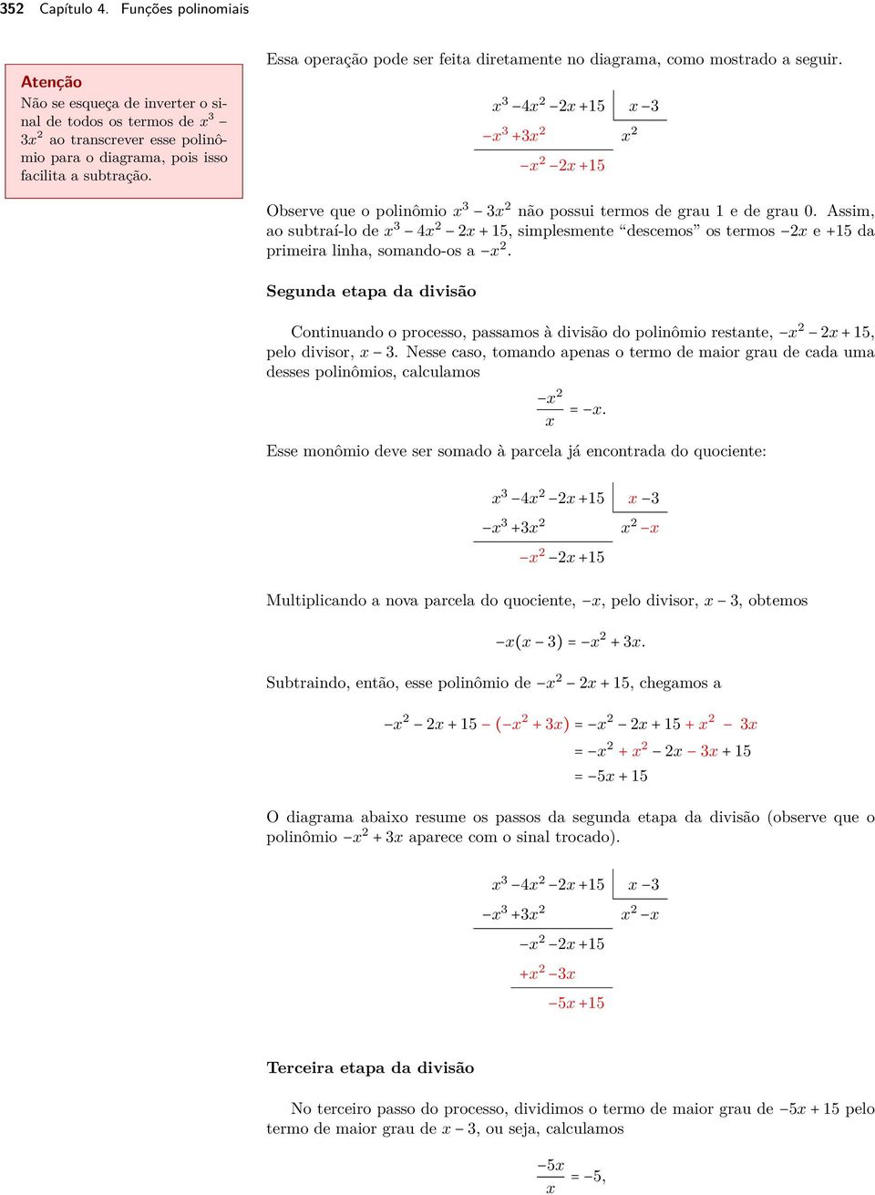 Assim, ao subtraí-lo de x 3 4x 2 2x + 15, simplesmente descemos os termos 2x e +15 da primeira linha, somando-os a x 2.