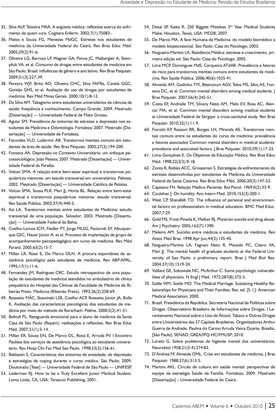 Oliveira LG, Barroso LP, Wagner GA, Ponce JC, Malbergier A, Stempliuk VA, et al. Consumo de drogas entre estudantes de medicina em São Paulo, Brasil: influências de gênero e ano letivo.