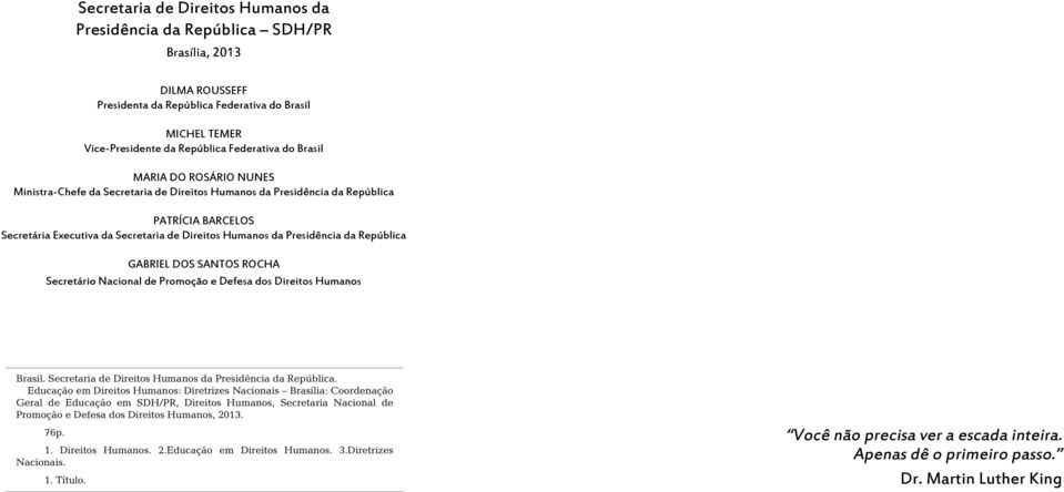 República Gabriel dos Santos Rocha Secretário Nacional de Promoção e Defesa dos Direitos Humanos Brasil. Secretaria de Direitos Humanos da Presidência da República.