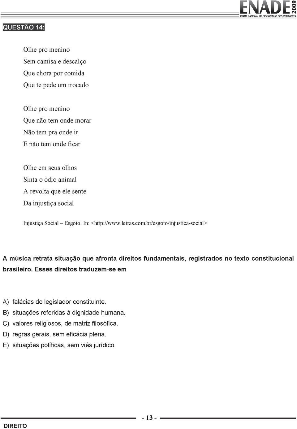 br/esgoto/injustica-social> A música retrata situação que afronta direitos fundamentais, registrados no texto constitucional brasileiro.