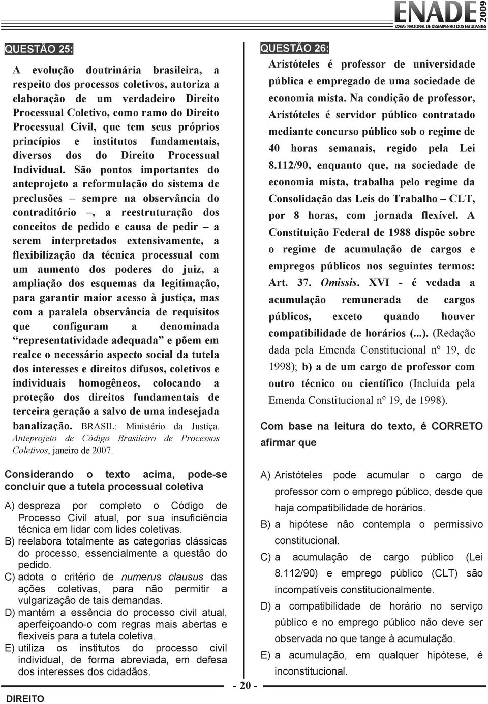 São pontos importantes do anteprojeto a reformulação do sistema de preclusões sempre na observância do contraditório, a reestruturação dos conceitos de pedido e causa de pedir a serem interpretados