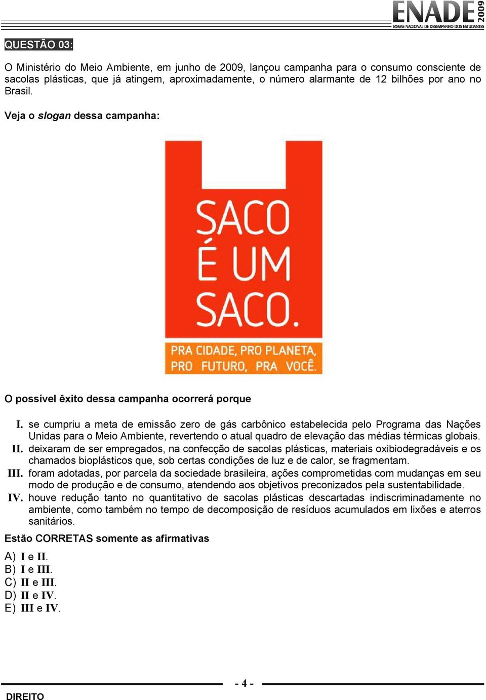 se cumpriu a meta de emissão zero de gás carbônico estabelecida pelo Programa das Nações Unidas para o Meio Ambiente, revertendo o atual quadro de elevação das médias térmicas globais. II.