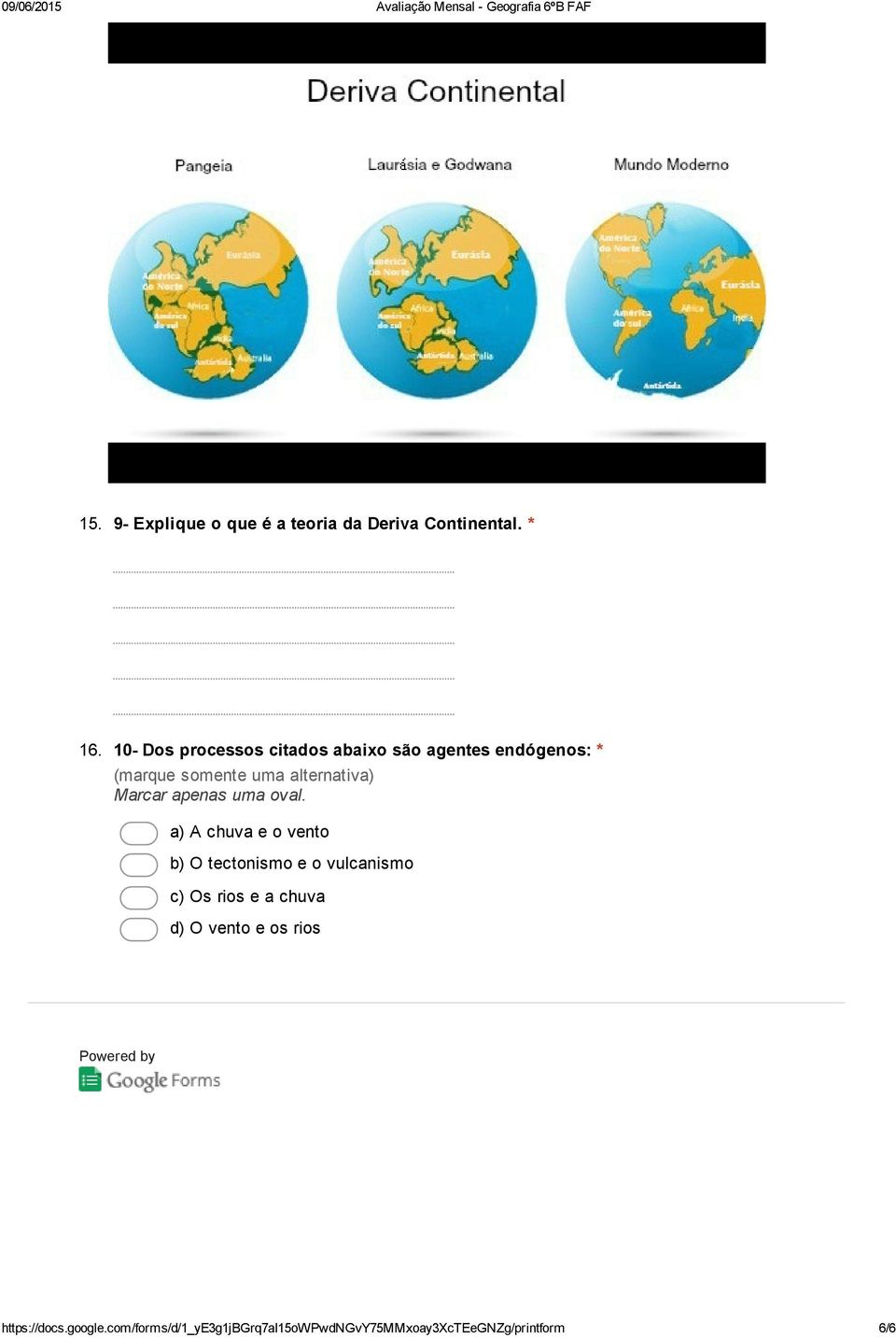 b) O tectonismo e o vulcanismo c) Os rios e a chuva d) O vento e os rios