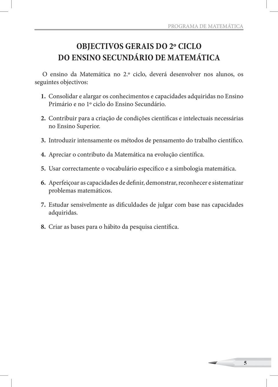 Contribuir para a criação de condições científicas e intelectuais necessárias no Ensino Superior. 3. Introduzir intensamente os métodos de pensamento do trabalho científico. 4.