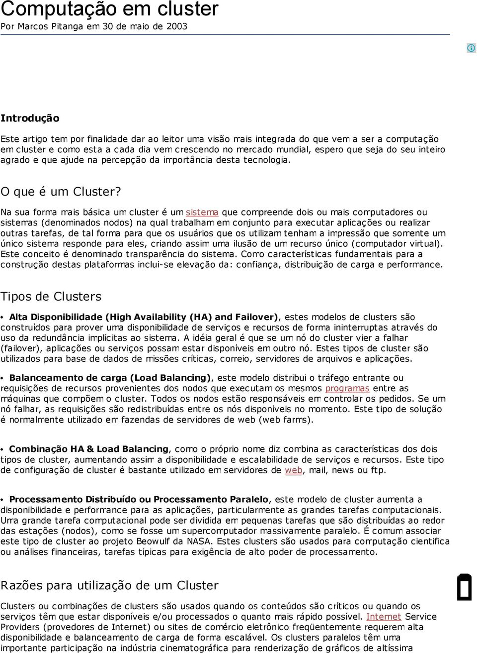 Na sua forma mais básica um cluster é um sistema que compreende dois ou mais computadores ou sistemas (denominados nodos) na qual trabalham em conjunto para executar aplicações ou realizar outras