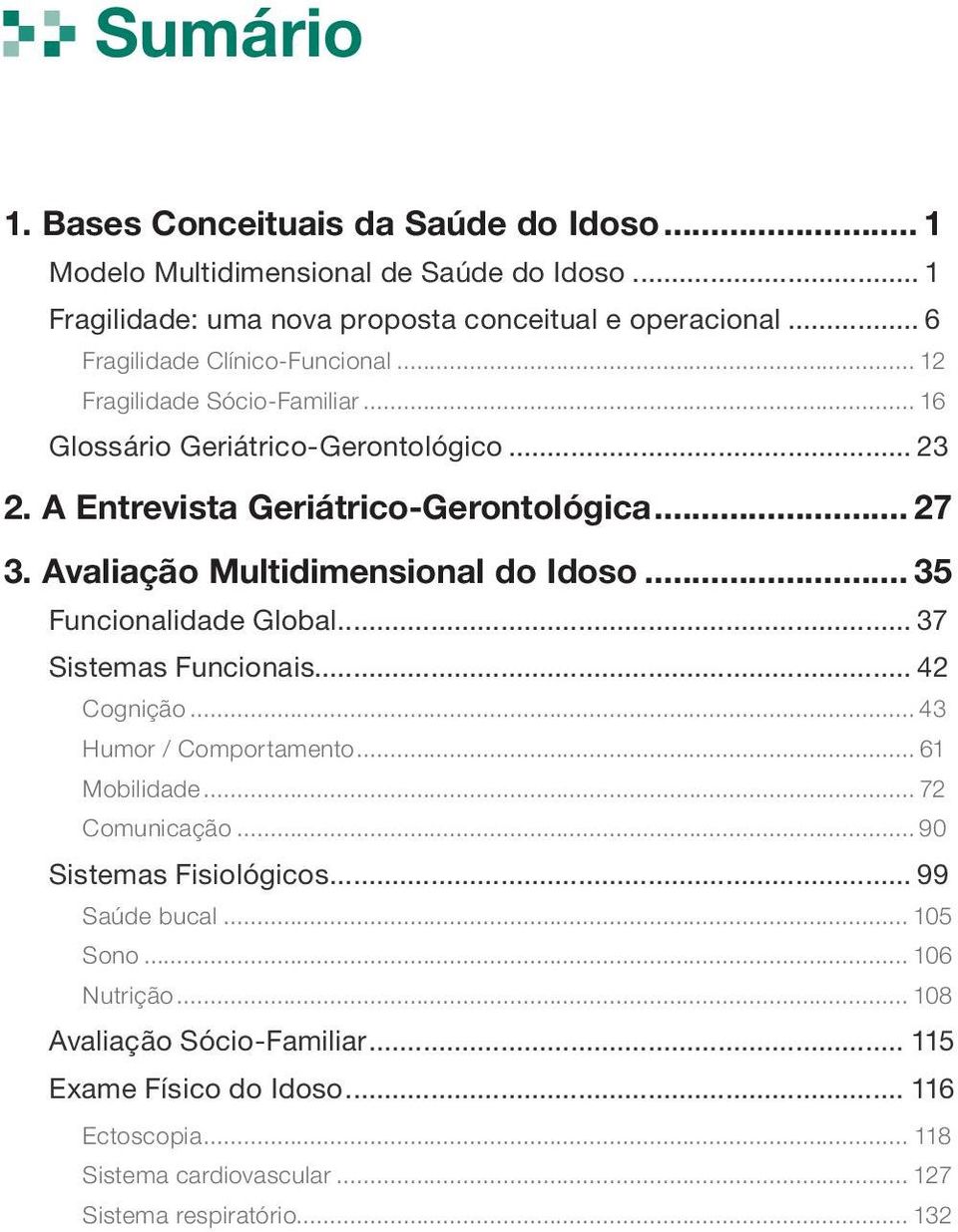 Avaliação Multidimensional do Idoso... 35 Funcionalidade Global... 37 Sistemas Funcionais... 42 Cognição... 43 Humor / Comportamento... 61 Mobilidade... 72 Comunicação.