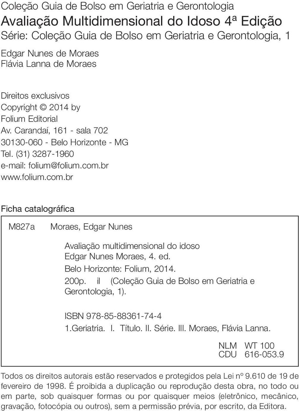 br www.folium.com.br Ficha catalográfica M827a Moraes, Edgar Nunes Avaliação multidimensional do idoso Edgar Nunes Moraes, 4. ed. Belo Horizonte: Folium, 2014. 200p.