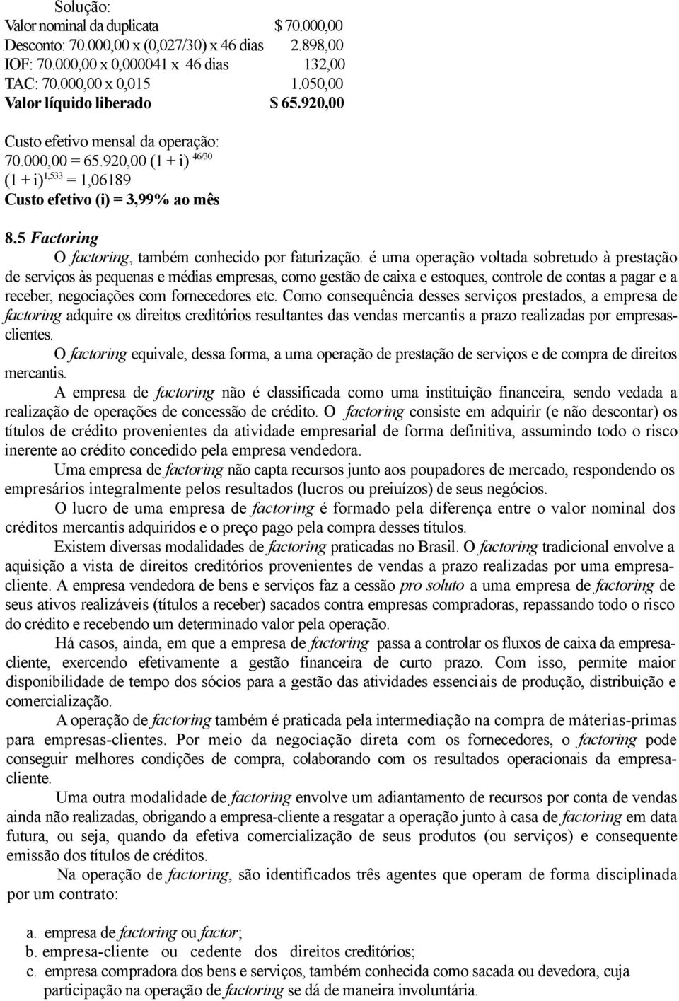 é uma operação voltada sobretudo à prestação de serviços às pequenas e médias empresas, como gestão de caixa e estoques, controle de contas a pagar e a receber, negociações com fornecedores etc.