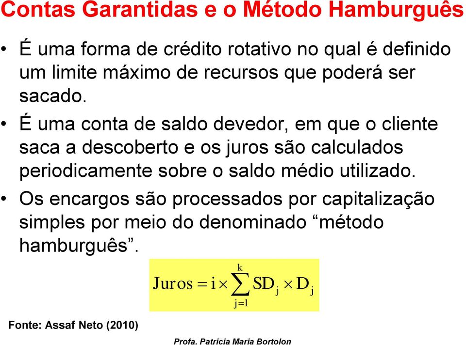 É uma conta de saldo devedor, em que o cliente saca a descoberto e os juros são calculados