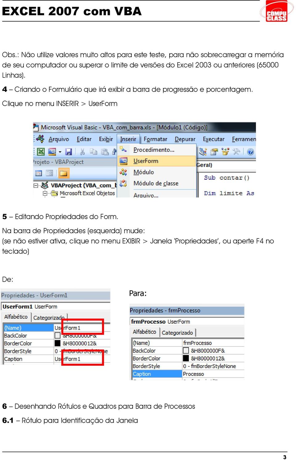 Clique no menu INSERIR > UserForm 5 Editando Propriedades do Form.