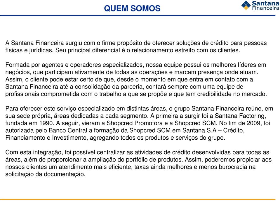 Assim, o cliente pode estar certo de que, desde o momento em que entra em contato com a Santana Financeira até a consolidação da parceria, contará sempre com uma equipe de profissionais comprometida