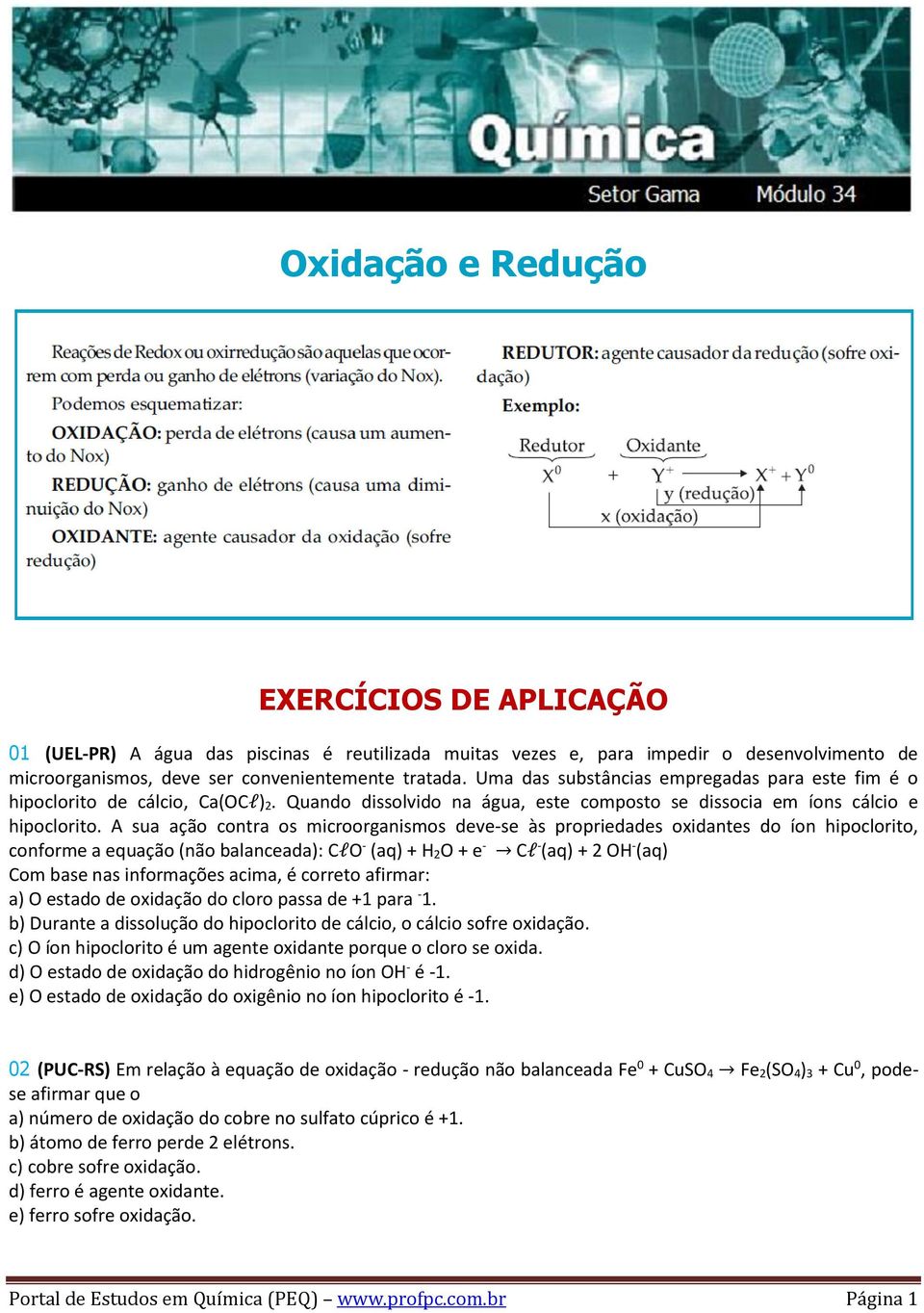 A sua ação contra os microorganismos deve-se às propriedades oxidantes do íon hipoclorito, conforme a equação (não balanceada): ClO - (aq) + H 2O + e - Cl - (aq) + 2 OH - (aq) Com base nas