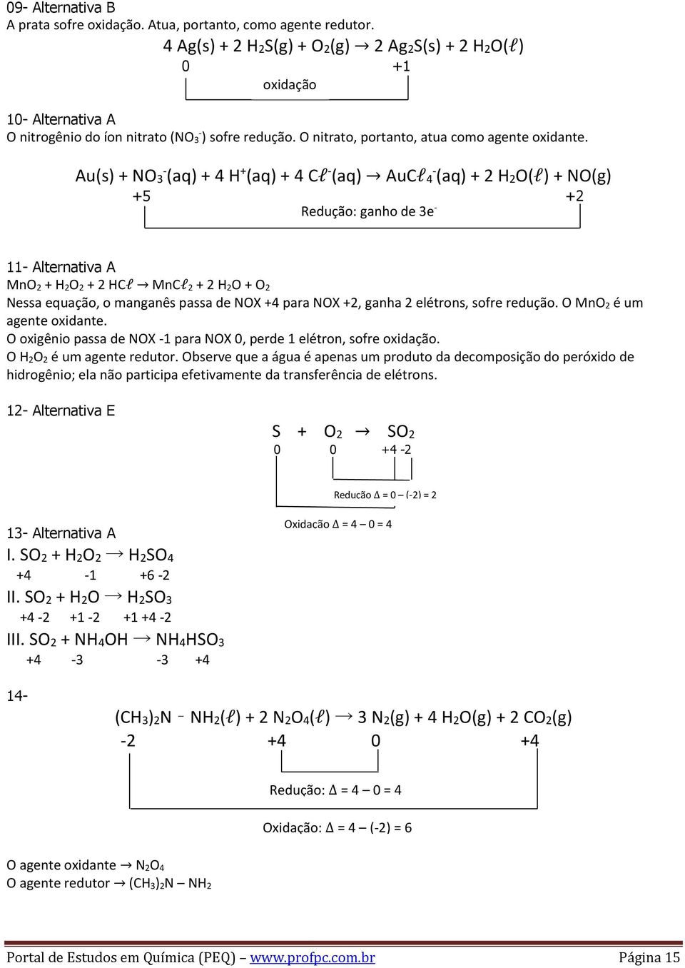 Au(s) + NO3 - (aq) + 4 H + (aq) + 4 Cl - (aq) AuCl4 - (aq) + 2 H2O(l) + NO(g) +5 +2 Redução: ganho de 3e - 11- Alternativa A MnO 2 + H 2O 2 + 2 HCl MnCl 2 + 2 H 2O + O 2 Nessa equação, o manganês