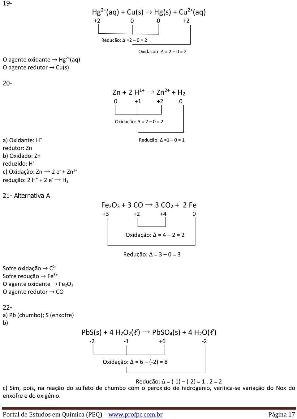 4 2 = 2 Redução: = 3 0 = 3 Sofre oxidação C 2+ Sofre redução Fe 3+ O agente oxidante Fe 2O 3 O agente redutor CO 22- a) Pb (chumbo); S (enxofre) b) PbS(s) + 4 H2O2(l) PbSO4(s) + 4 H2O(l) -2-1 +6-2