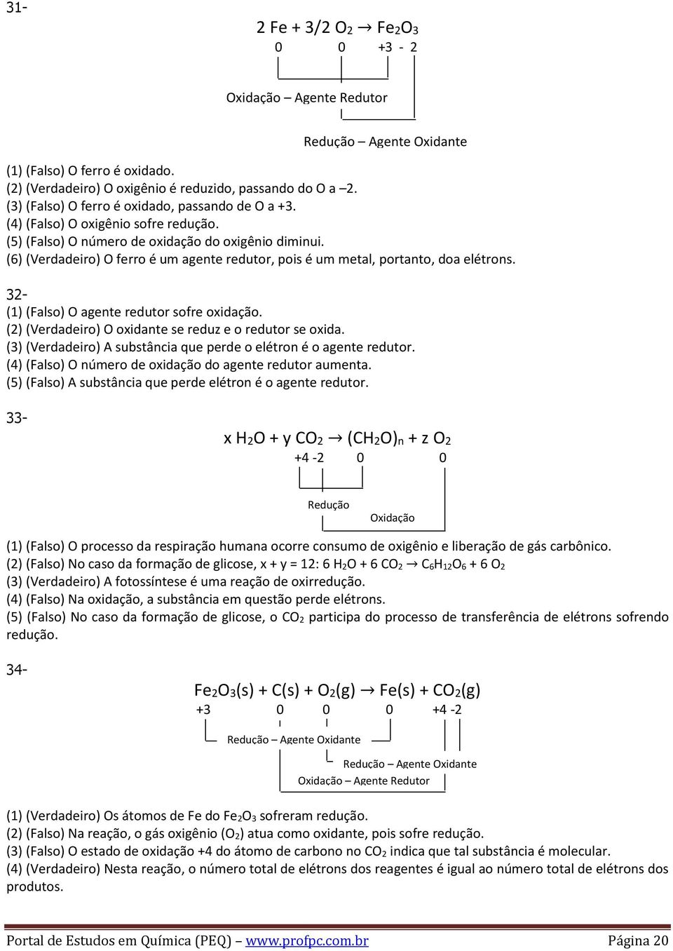 32- (1) (Falso) O agente redutor sofre oxidação. (2) (Verdadeiro) O oxidante se reduz e o redutor se oxida. (3) (Verdadeiro) A substância que perde o elétron é o agente redutor.