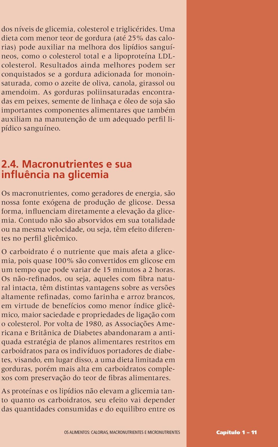 Resultados ainda melhores podem ser conquistados se a gordura adicionada for monoinsaturada, como o azeite de oliva, canola, girassol ou amendoim.