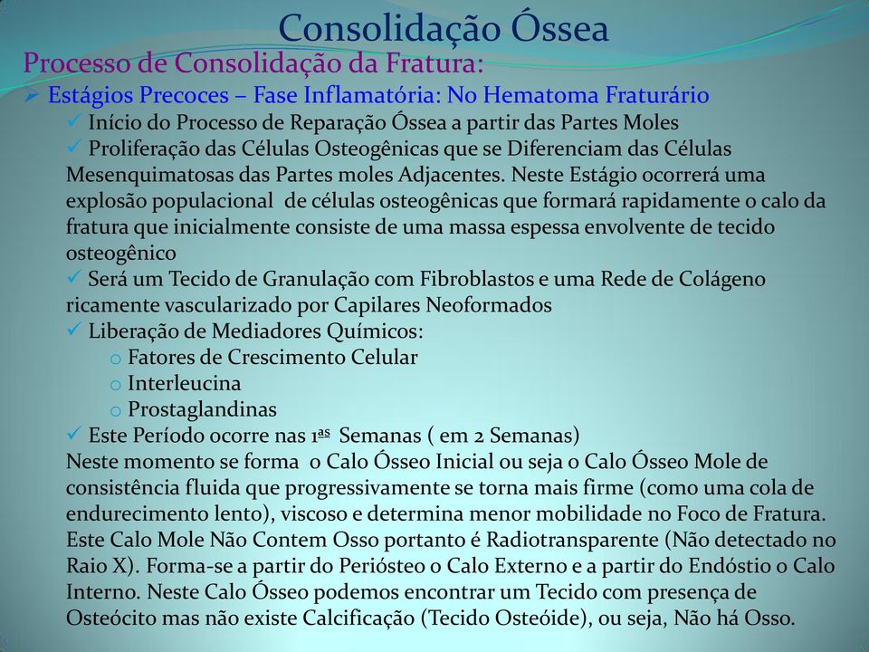 Neste Estágio ocorrerá uma explosão populacional de células osteogênicas que formará rapidamente o calo da fratura que inicialmente consiste de uma massa espessa envolvente de tecido osteogênico Será