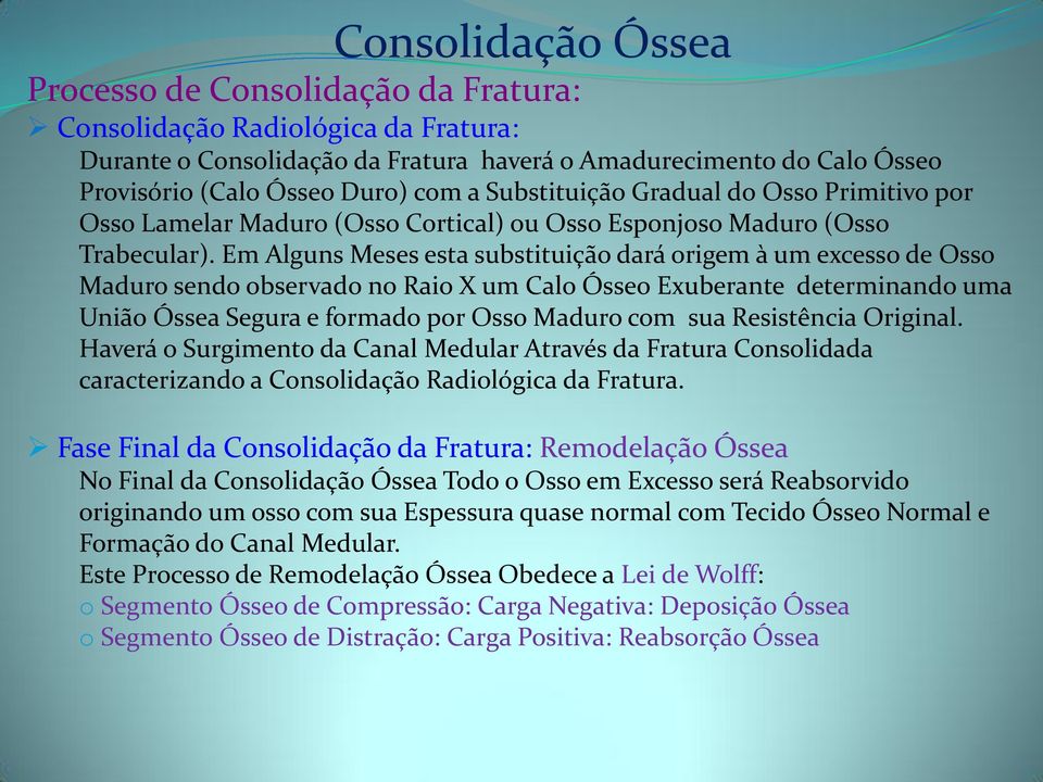 Em Alguns Meses esta substituição dará origem à um excesso de Osso Maduro sendo observado no Raio X um Calo Ósseo Exuberante determinando uma União Óssea Segura e formado por Osso Maduro com sua