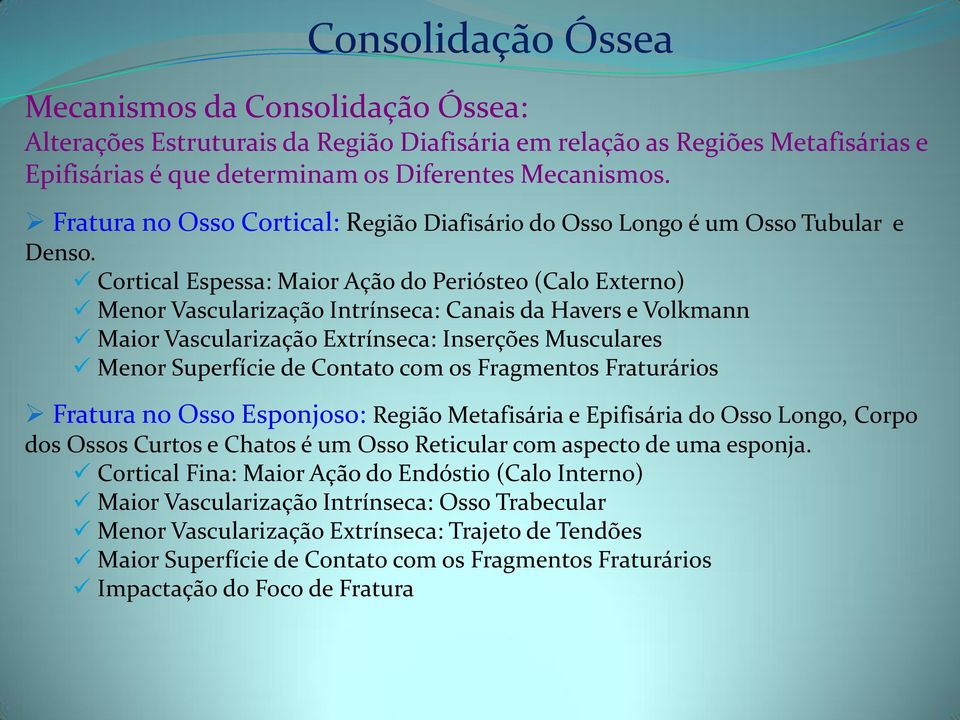 Cortical Espessa: Maior Ação do Periósteo (Calo Externo) Menor Vascularização Intrínseca: Canais da Havers e Volkmann Maior Vascularização Extrínseca: Inserções Musculares Menor Superfície de Contato