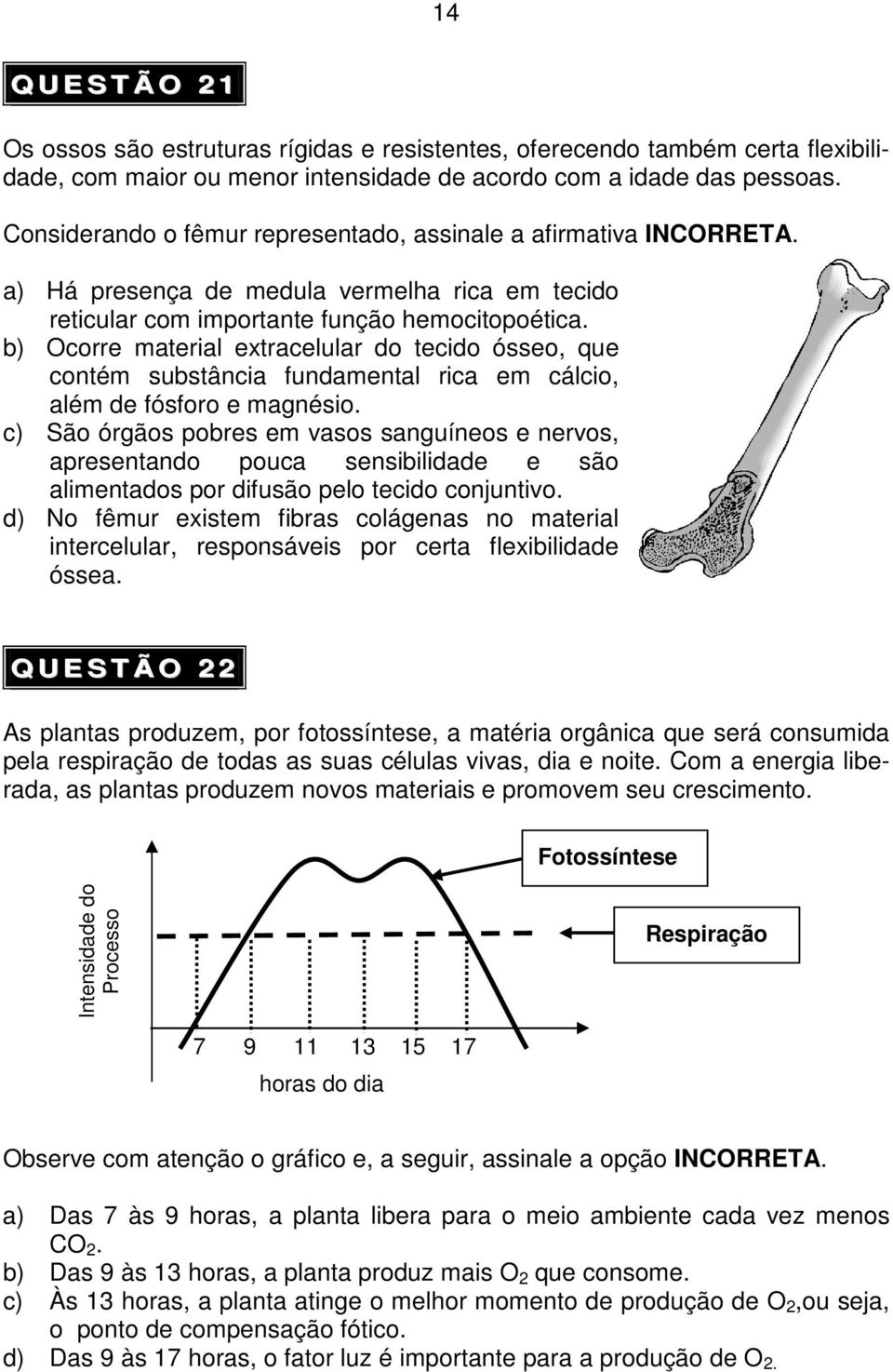 b) Ocorre material extracelular do tecido ósseo, que contém substância fundamental rica em cálcio, além de fósforo e magnésio.