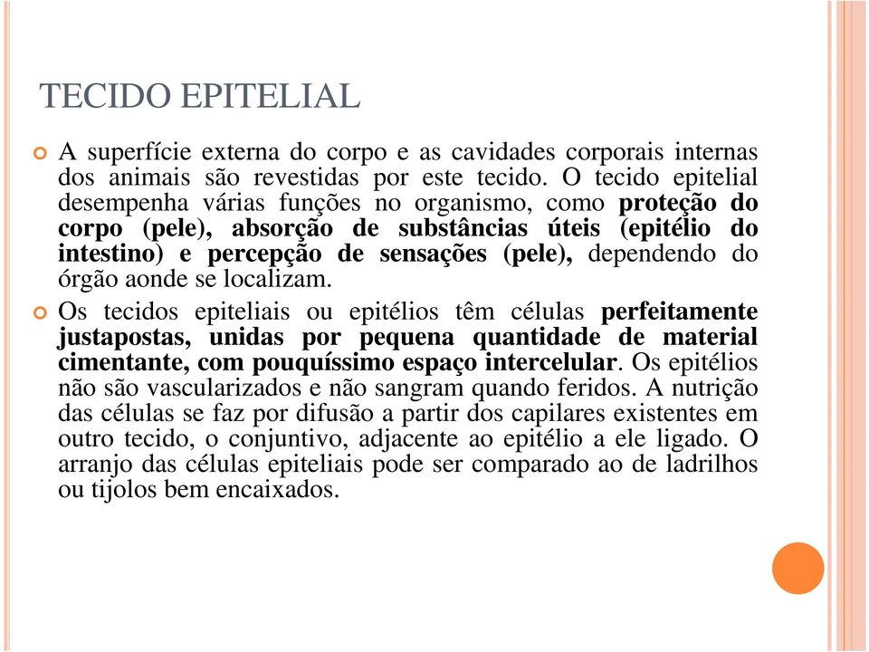 aonde se localizam. Os tecidos epiteliais ou epitélios têm células perfeitamente justapostas, unidas por pequena quantidade de material cimentante, com pouquíssimo espaço intercelular.