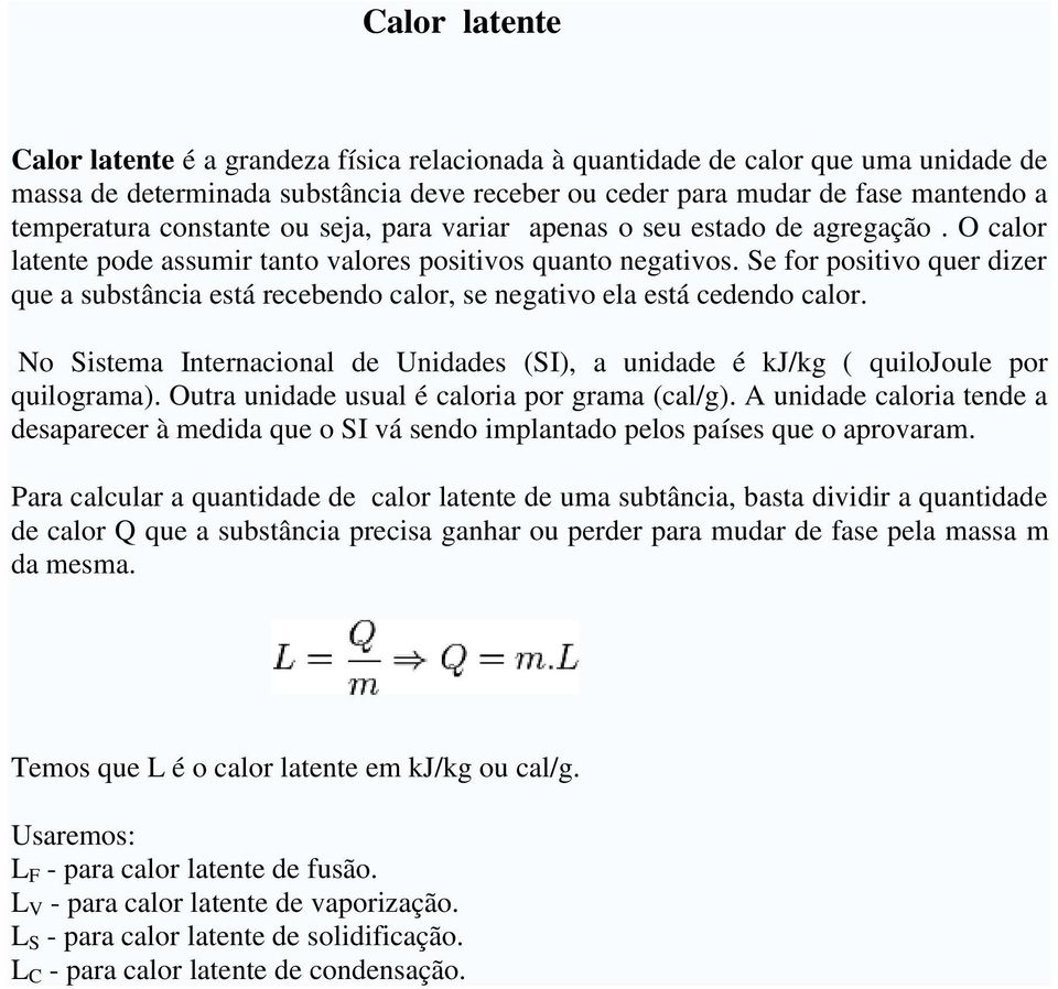 Se for positivo quer dizer que a substância está recebendo calor, se negativo ela está cedendo calor. No Sistema Internacional de Unidades (SI), a unidade é kj/kg ( quilojoule por quilograma).