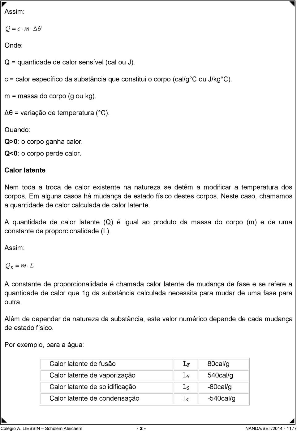 Em alguns casos há mudança de estado físico destes corpos. Neste caso, chamamos a quantidade de calor calculada de calor latente.