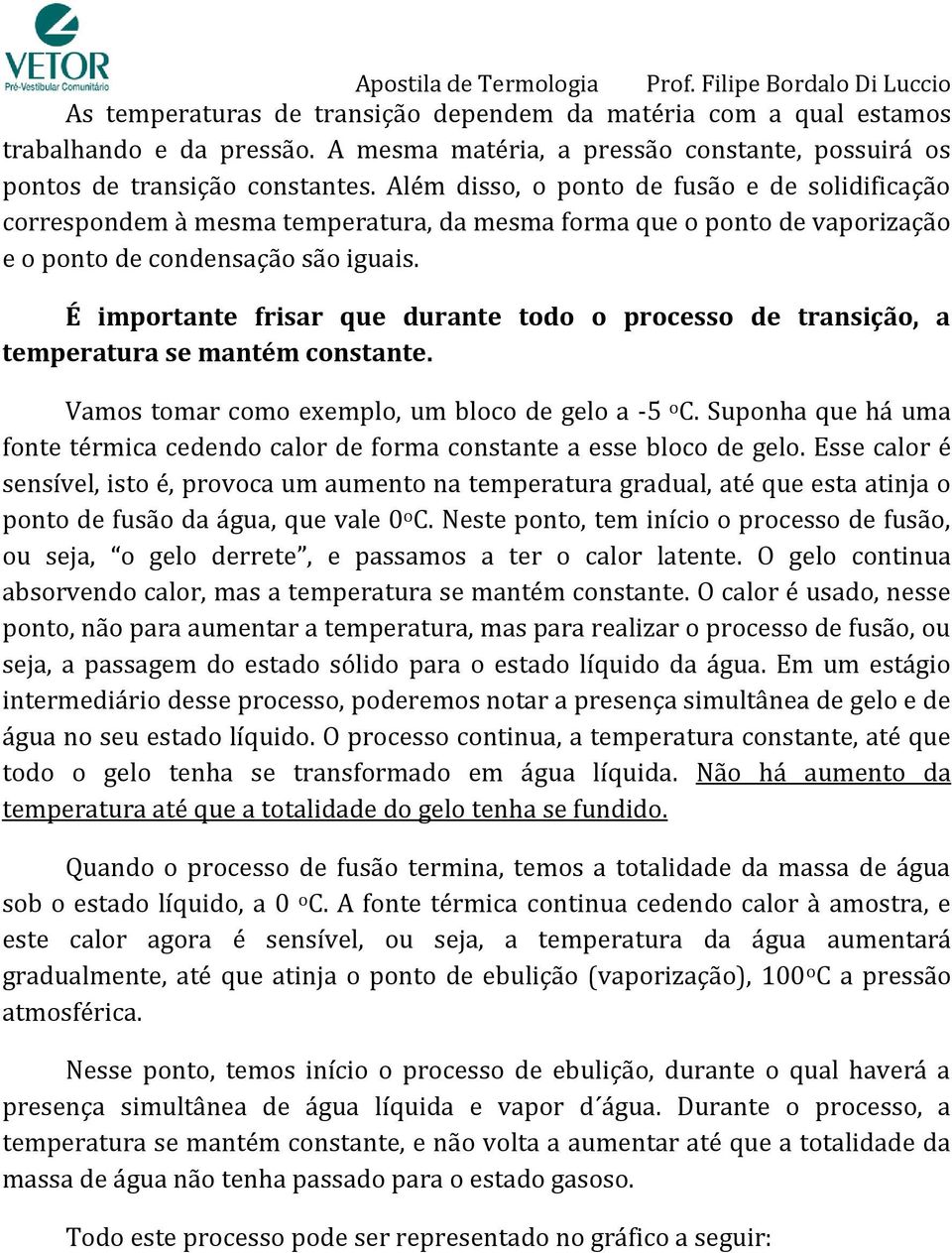 É importante frisar que durante todo o processo de transição, a temperatura se mantém constante. Vamos tomar como exemplo, um bloco de gelo a -5 o C.