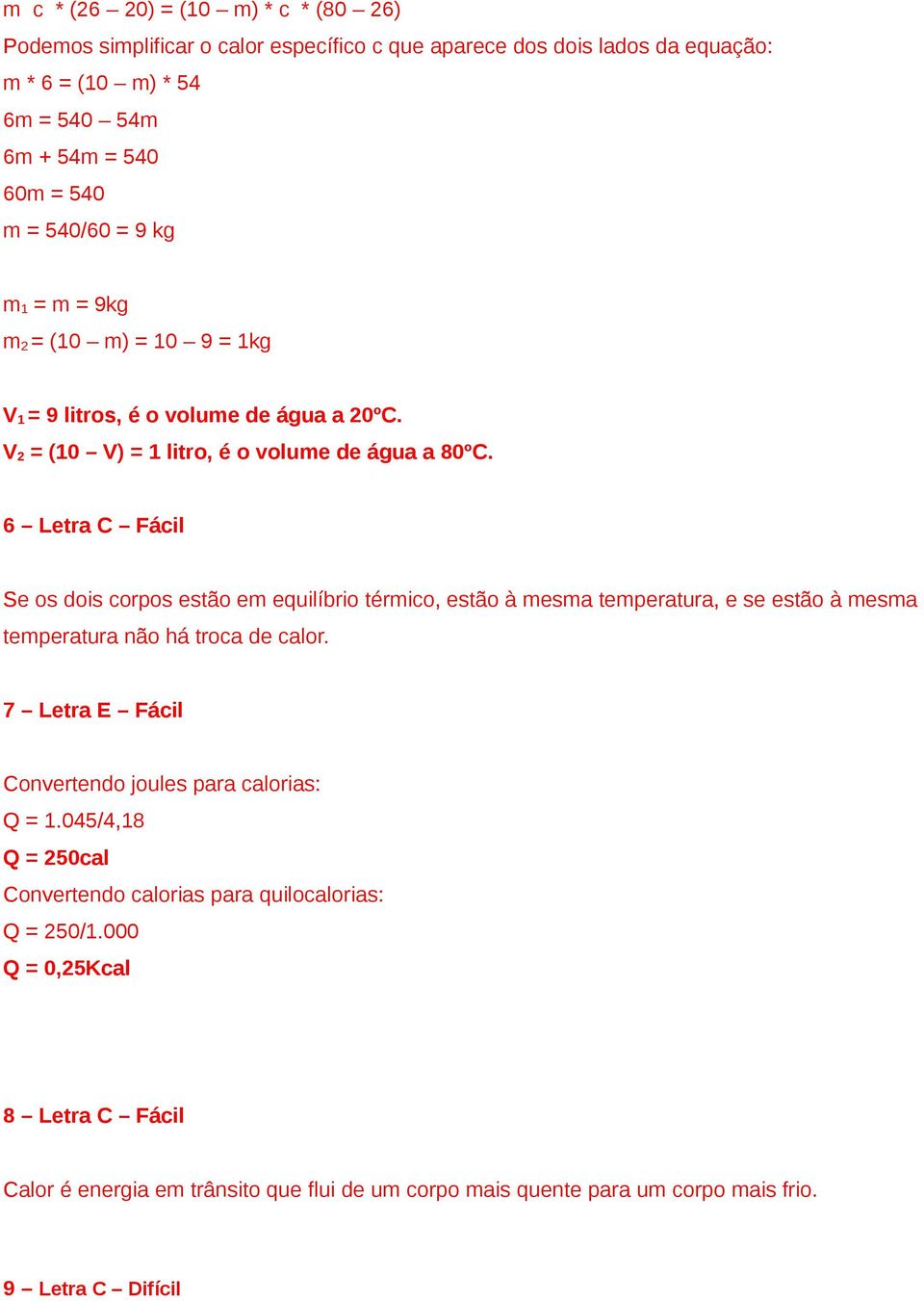 6 Letra C Fácil Se os dois corpos estão em equilíbrio térmico, estão à mesma temperatura, e se estão à mesma temperatura não há troca de calor.