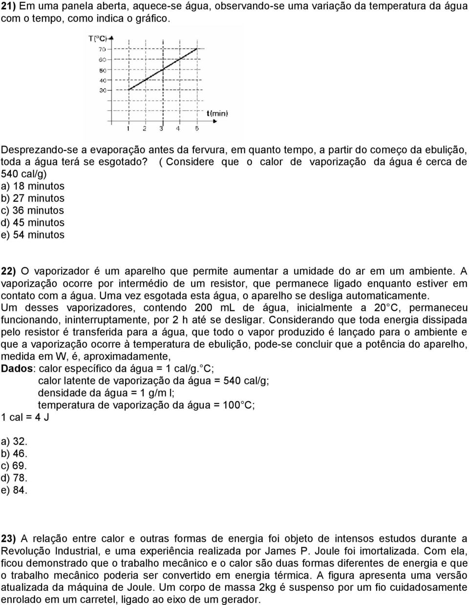 ( Considere que o calor de vaporização da água é cerca de 540 cal/g) a) 18 minutos b) 27 minutos c) 36 minutos d) 45 minutos e) 54 minutos 22) O vaporizador é um aparelho que permite aumentar a