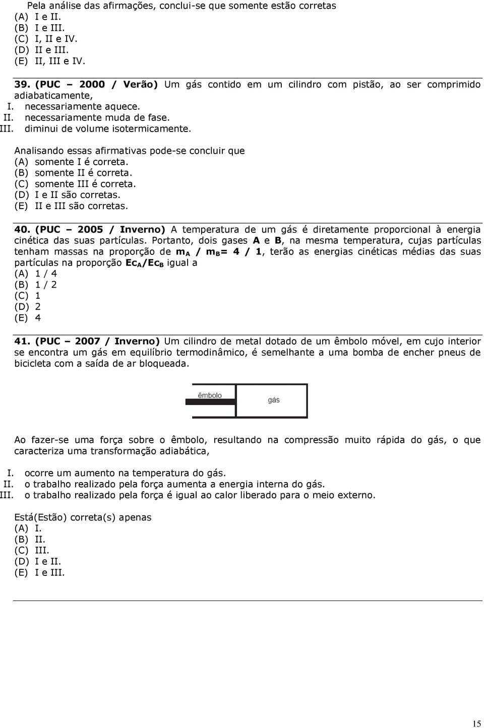 Analisando essas afirmativas pode-se concluir que (A) somente I é correta. (B) somente II é correta. (C) somente III é correta. (D) I e II são corretas. (E) II e III são corretas. 40.