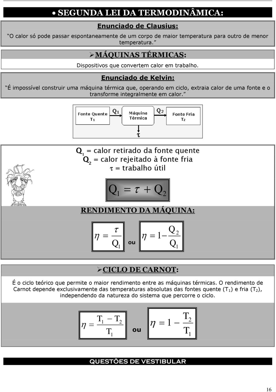 Enunciado de Kelvin: É impossível construir uma máquina térmica que, operando em ciclo, extraia calor de uma fonte e o transforme integralmente em calor.