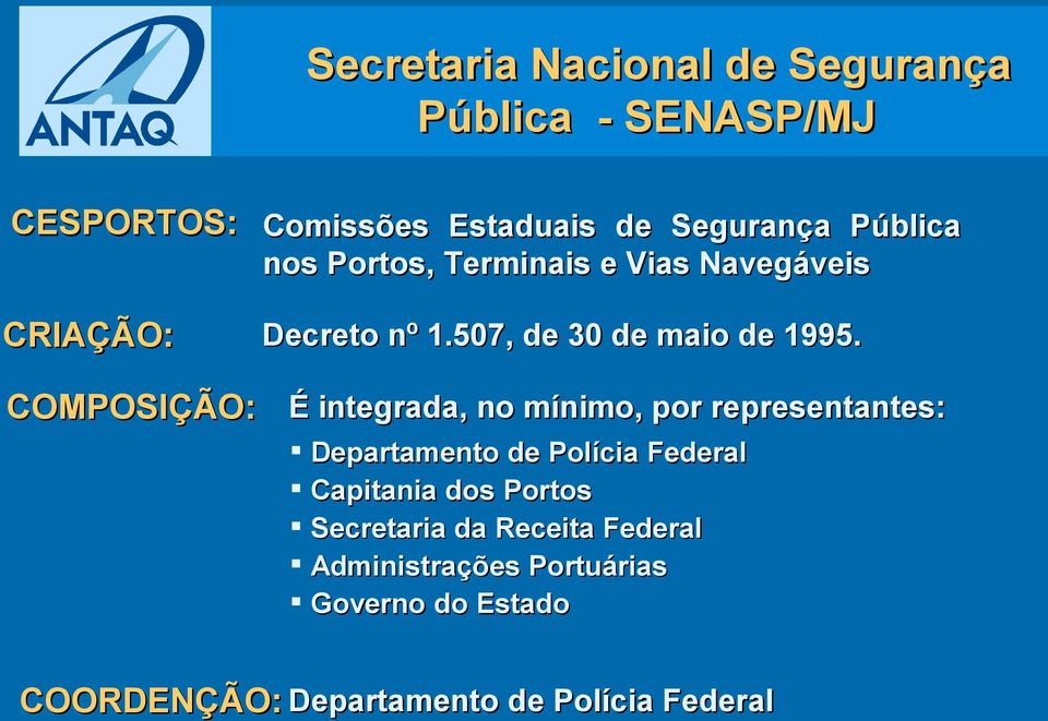 COMPOSIÇÃO: É integrada, no mínimo, por representantes: Departamento de Polícia Federal Capitania dos