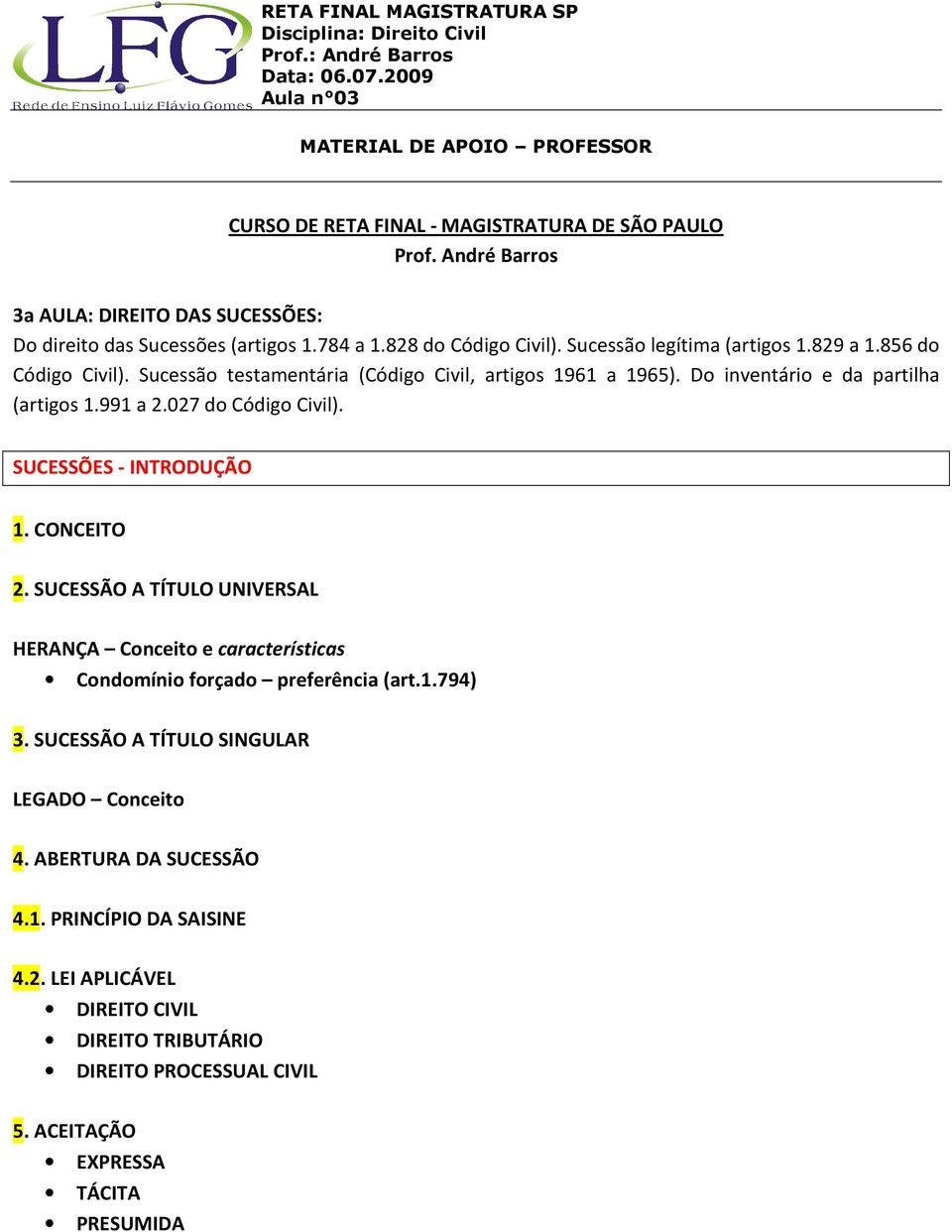 991 a 2.027 do Código Civil). SUCESSÕES - INTRODUÇÃO 1. CONCEITO 2. SUCESSÃO A TÍTULO UNIVERSAL HERANÇA Conceito e características Condomínio forçado preferência (art.1.794) 3.