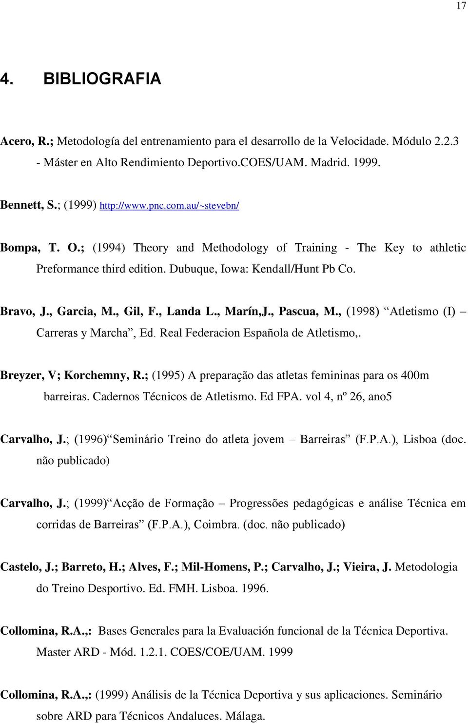 , Garcia, M., Gil, F., Landa L., Marín,J., Pascua, M., (1998) Atletismo (I) Carreras y Marcha, Ed. Real Federacion Española de Atletismo,. Breyzer, V; Korchemny, R.