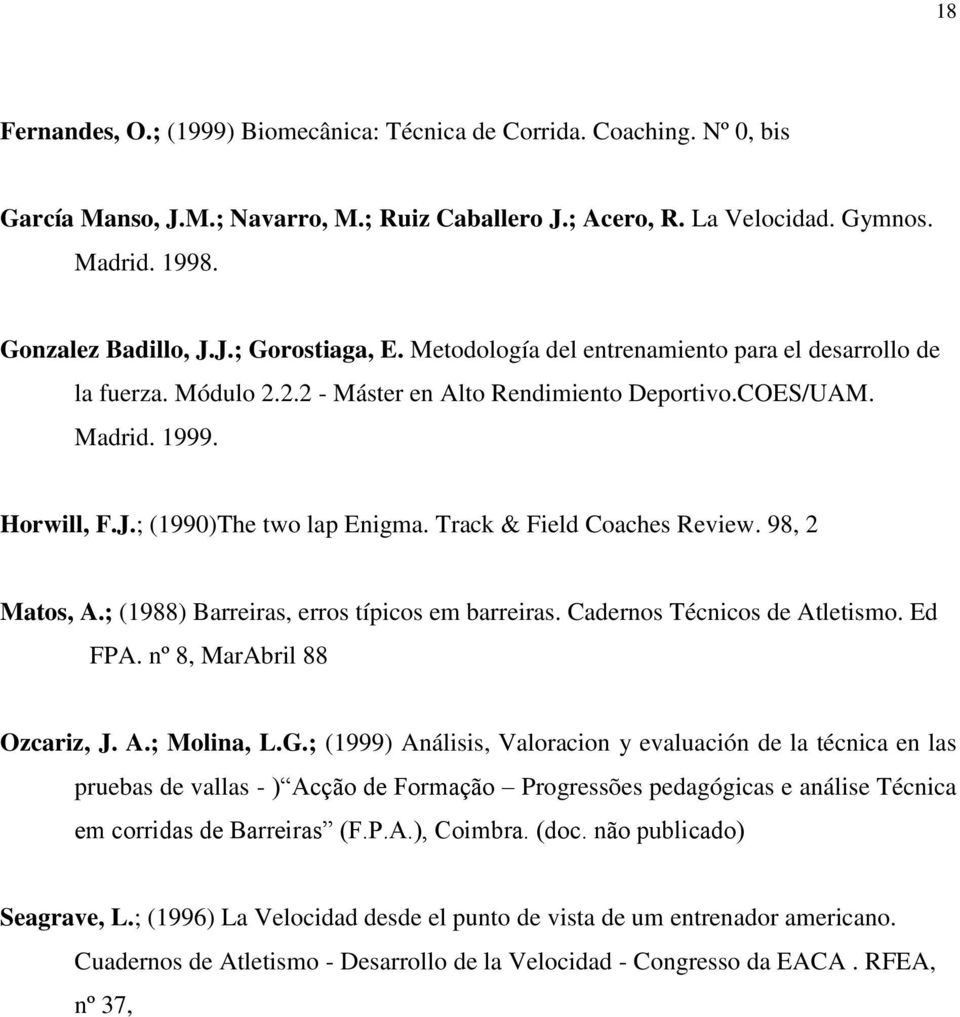 Track & Field Coaches Review. 98, 2 Matos, A.; (1988) Barreiras, erros típicos em barreiras. Cadernos Técnicos de Atletismo. Ed FPA. nº 8, MarAbril 88 Ozcariz, J. A.; Molina, L.G.