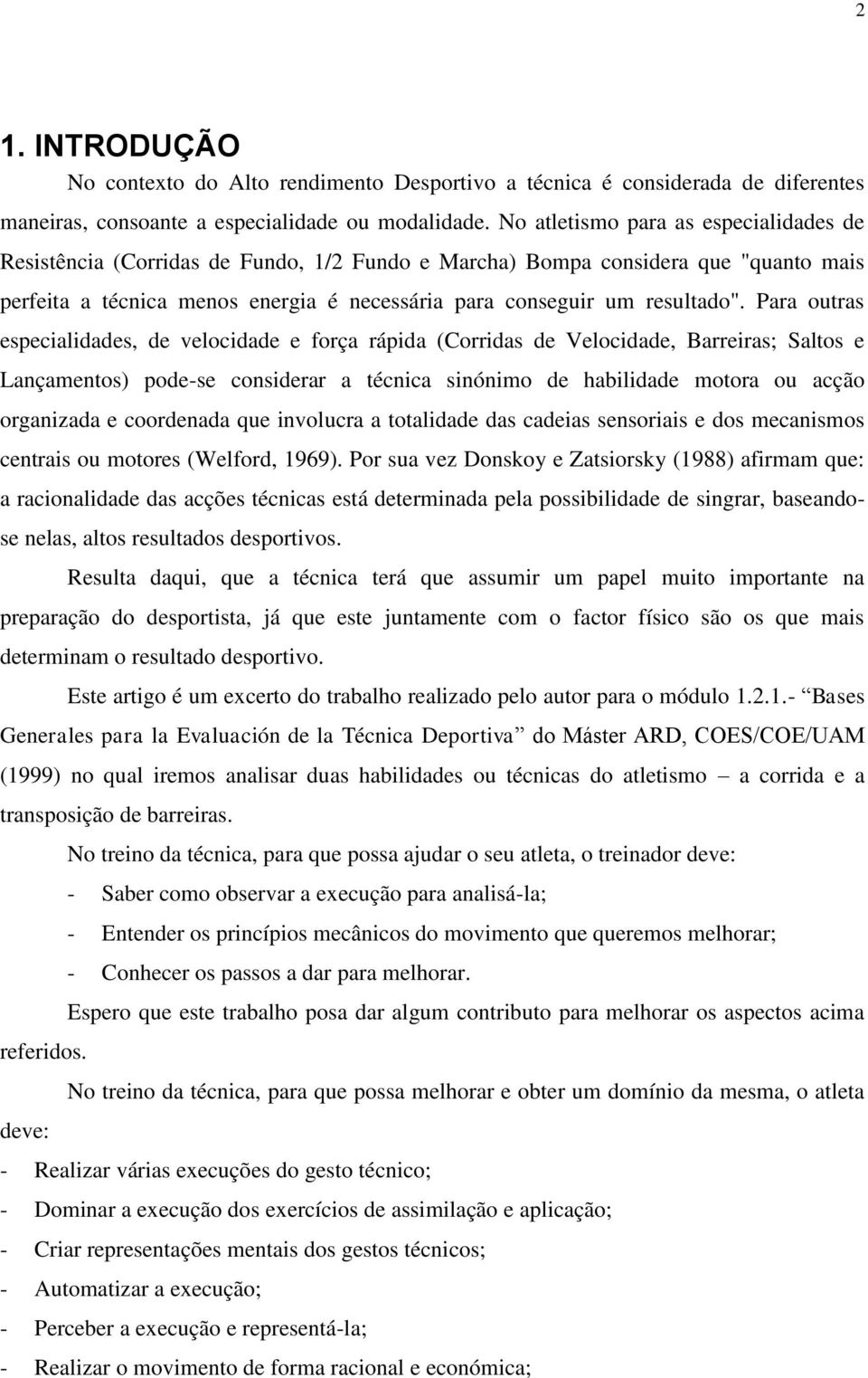 Para outras especialidades, de velocidade e força rápida (Corridas de Velocidade, Barreiras; Saltos e Lançamentos) pode-se considerar a técnica sinónimo de habilidade motora ou acção organizada e