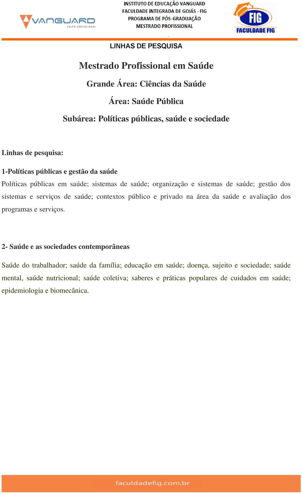 saúde; contextos público e privado na área da saúde e avaliação dos programas e serviços.