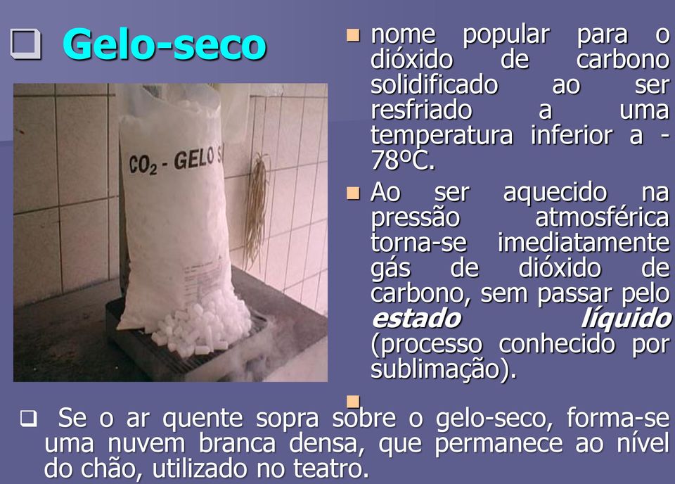 Ao ser aquecido na pressão atmosférica torna-se imediatamente gás de dióxido de carbono, sem passar