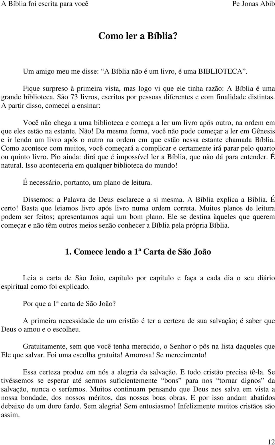 A partir disso, comecei a ensinar: Você não chega a uma biblioteca e começa a ler um livro após outro, na ordem em que eles estão na estante. Não!