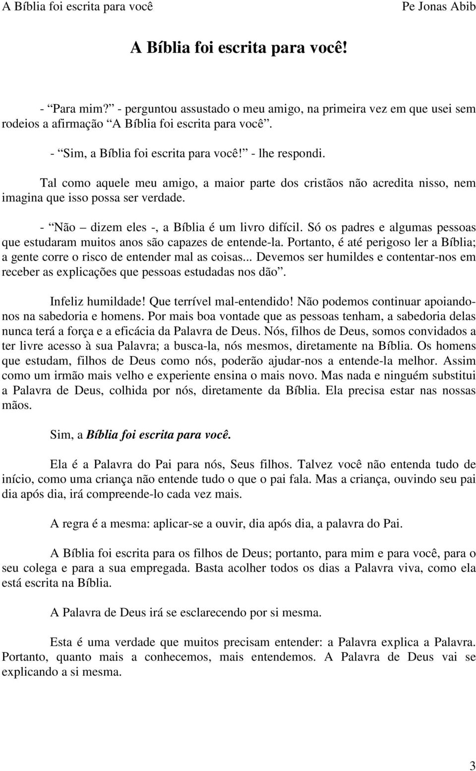 - Não dizem eles -, a Bíblia é um livro difícil. Só os padres e algumas pessoas que estudaram muitos anos são capazes de entende-la.