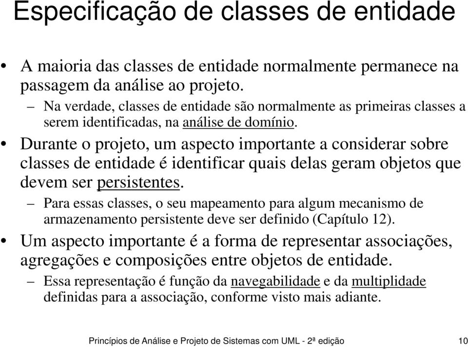 Durante o projeto, um aspecto importante a considerar sobre classes de entidade é identificar quais delas geram objetos que devem ser persistentes.