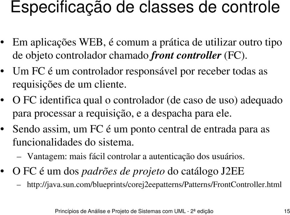 O FC identifica qual o controlador (de caso de uso) adequado para processar a requisição, e a despacha para ele.