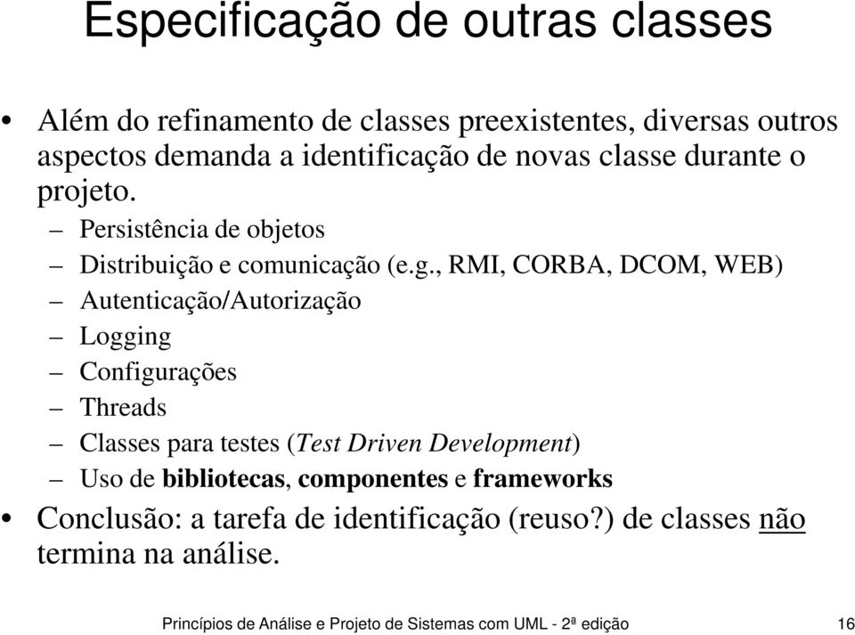 , RMI, CORBA, DCOM, WEB) Autenticação/Autorização Logging Configurações Threads Classes para testes (Test Driven Development) Uso de