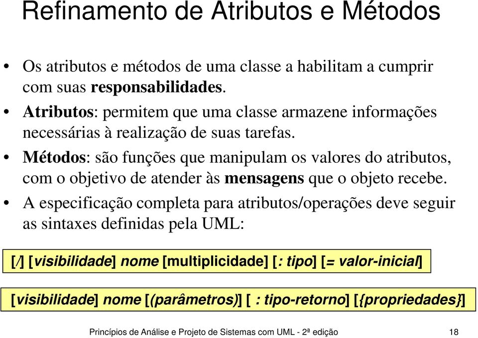 Métodos: são funções que manipulam os valores do atributos, com o objetivo de atender às mensagens que o objeto recebe.