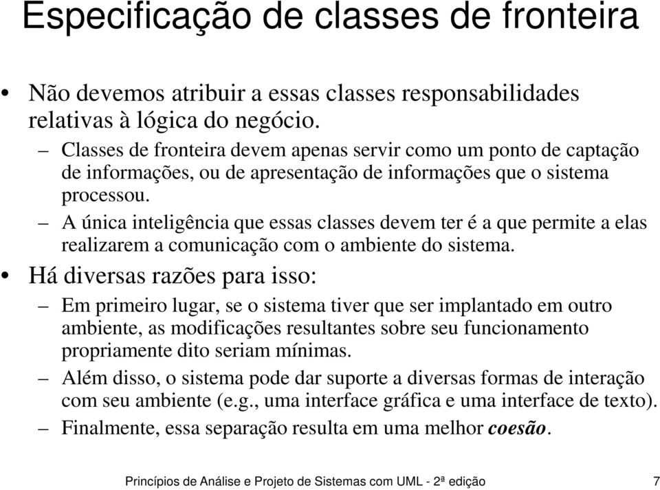 A única inteligência que essas classes devem ter é a que permite a elas realizarem a comunicação com o ambiente do sistema.